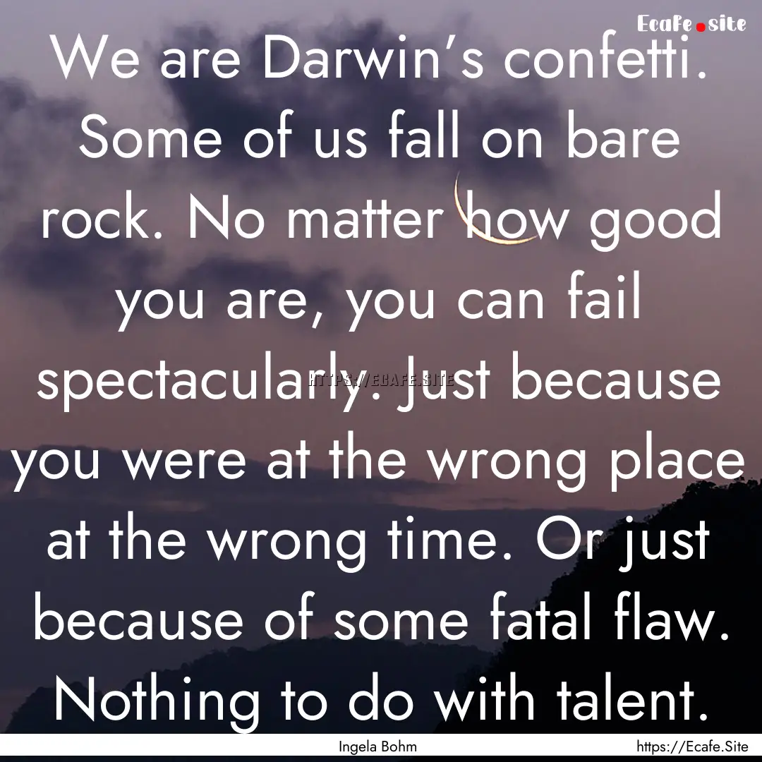 We are Darwin’s confetti. Some of us fall.... : Quote by Ingela Bohm