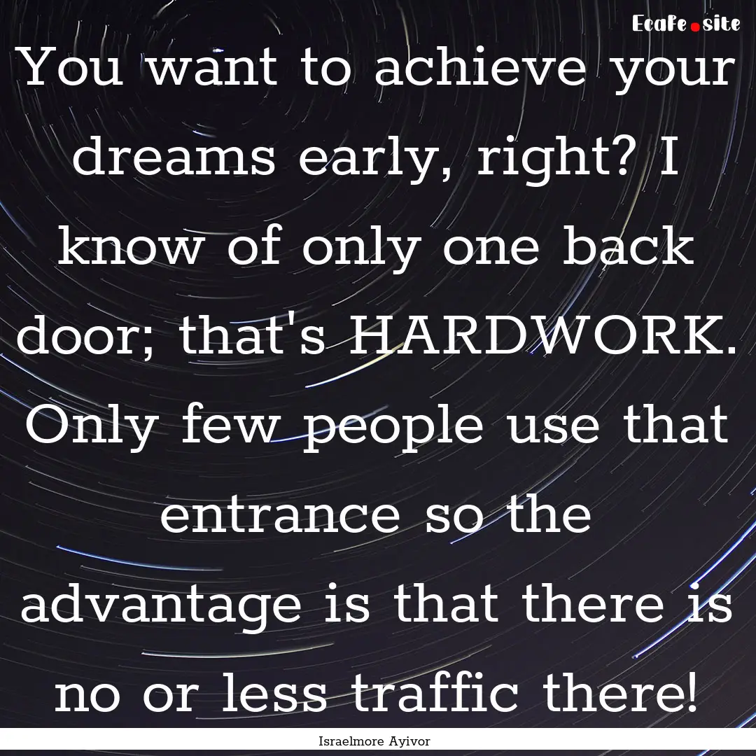 You want to achieve your dreams early, right?.... : Quote by Israelmore Ayivor