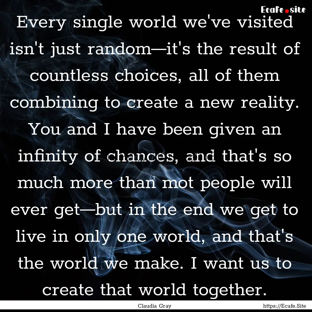 Every single world we've visited isn't just.... : Quote by Claudia Gray