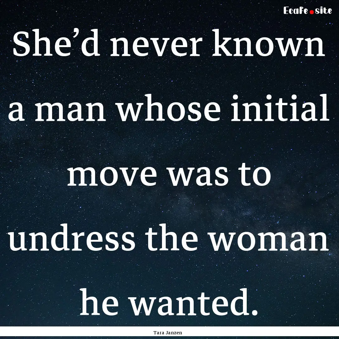 She’d never known a man whose initial move.... : Quote by Tara Janzen