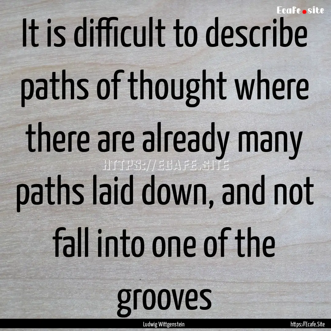 It is difficult to describe paths of thought.... : Quote by Ludwig Wittgenstein