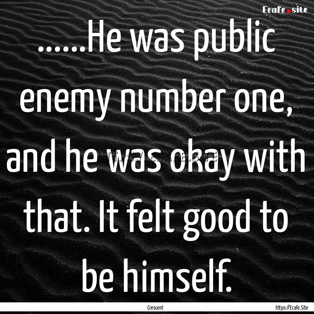 ......He was public enemy number one, and.... : Quote by Crescent