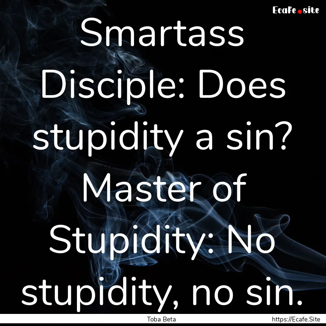 Smartass Disciple: Does stupidity a sin?.... : Quote by Toba Beta