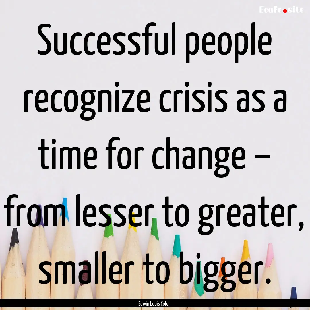 Successful people recognize crisis as a time.... : Quote by Edwin Louis Cole