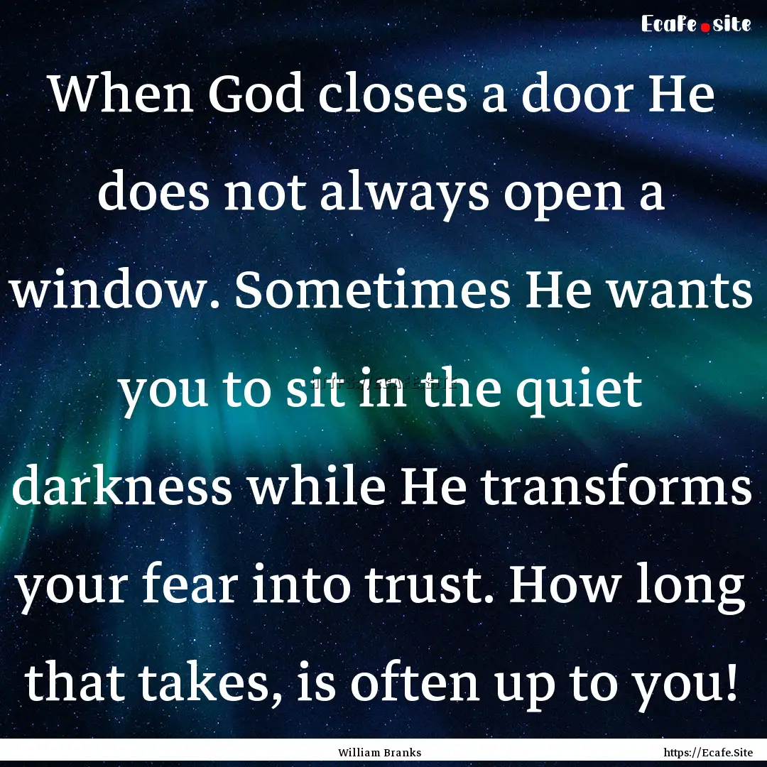 When God closes a door He does not always.... : Quote by William Branks