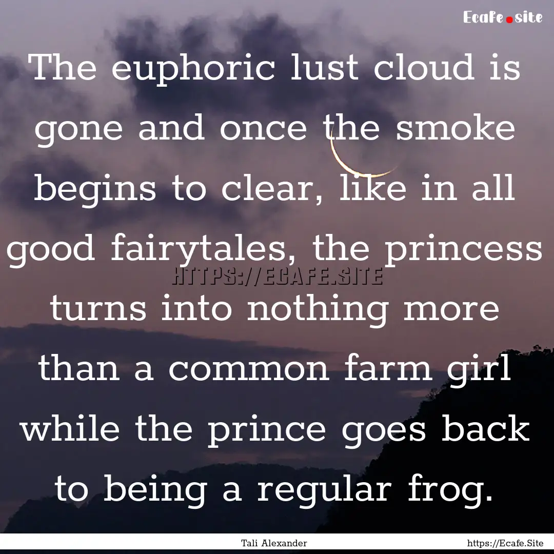 The euphoric lust cloud is gone and once.... : Quote by Tali Alexander