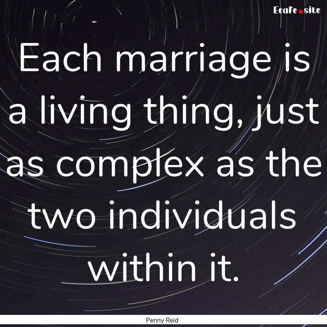 Each marriage is a living thing, just as.... : Quote by Penny Reid