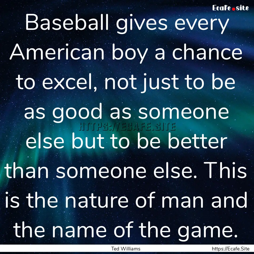 Baseball gives every American boy a chance.... : Quote by Ted Williams