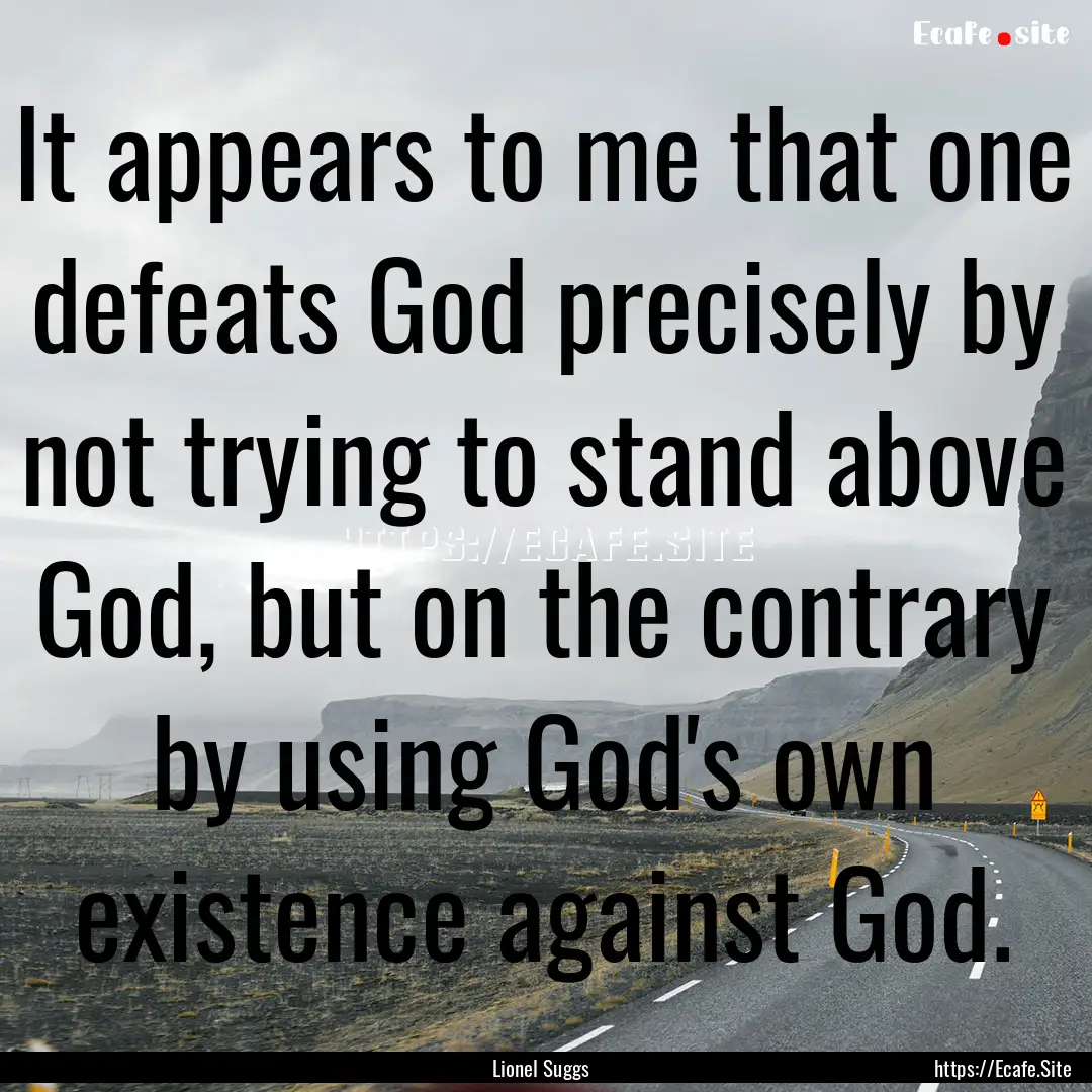 It appears to me that one defeats God precisely.... : Quote by Lionel Suggs