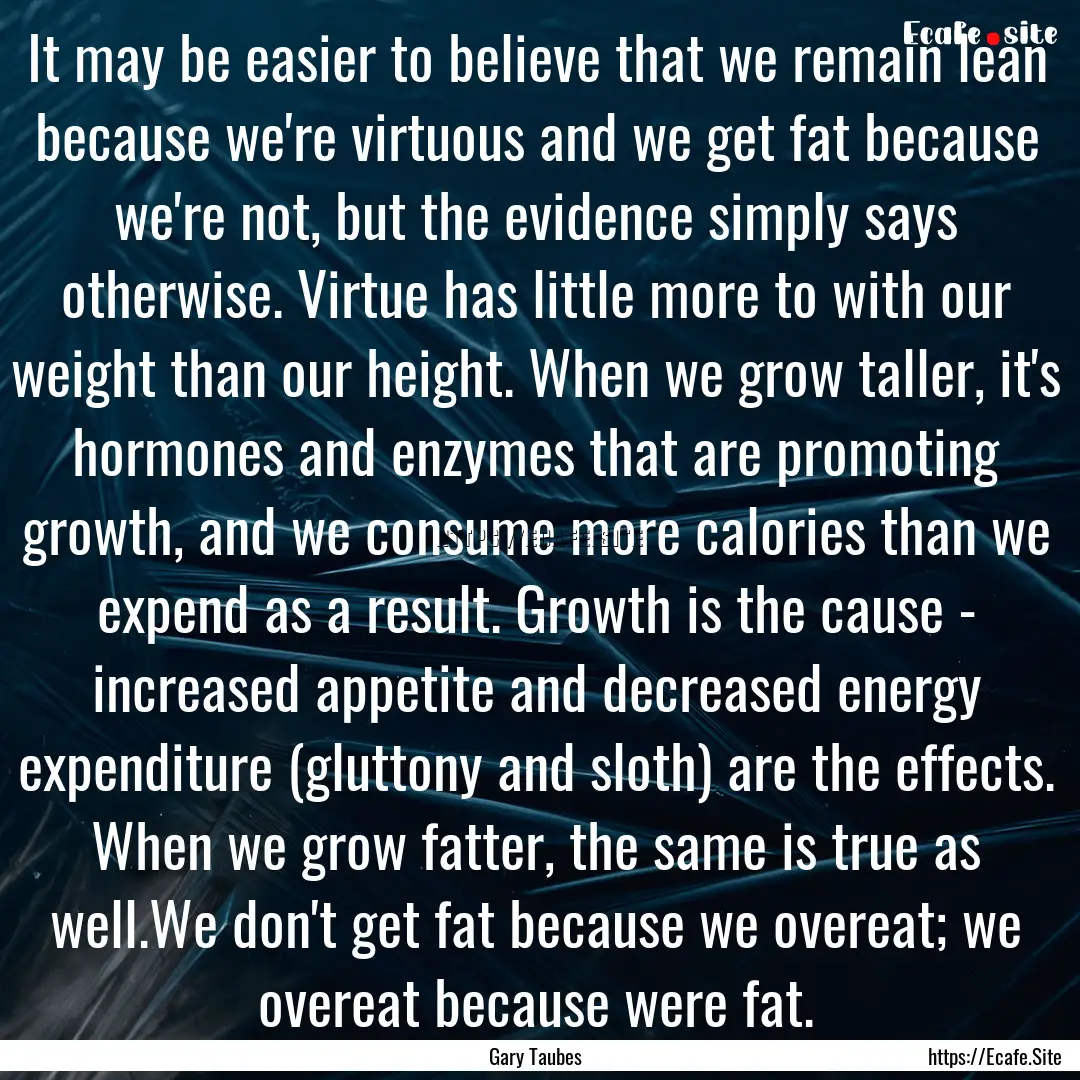 It may be easier to believe that we remain.... : Quote by Gary Taubes