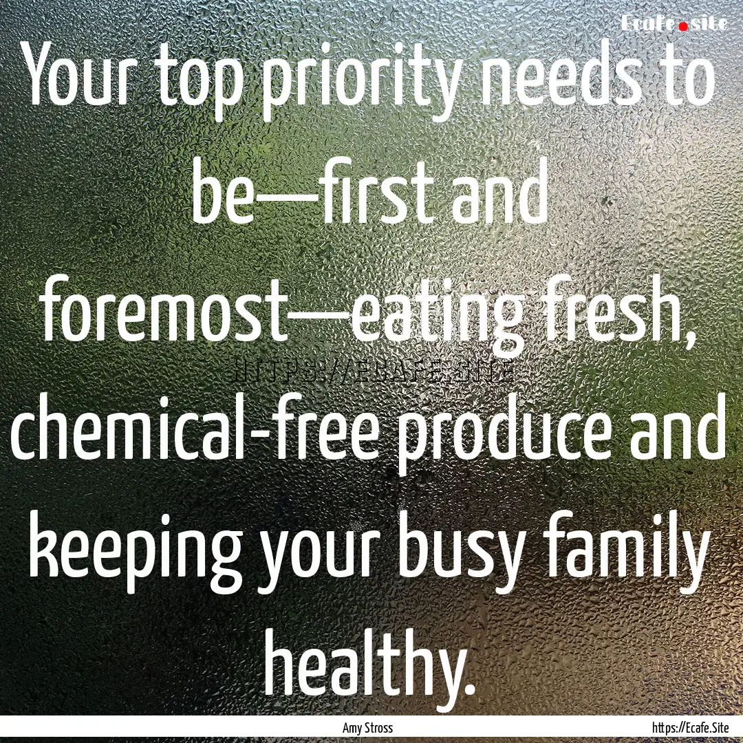 Your top priority needs to be—first and.... : Quote by Amy Stross