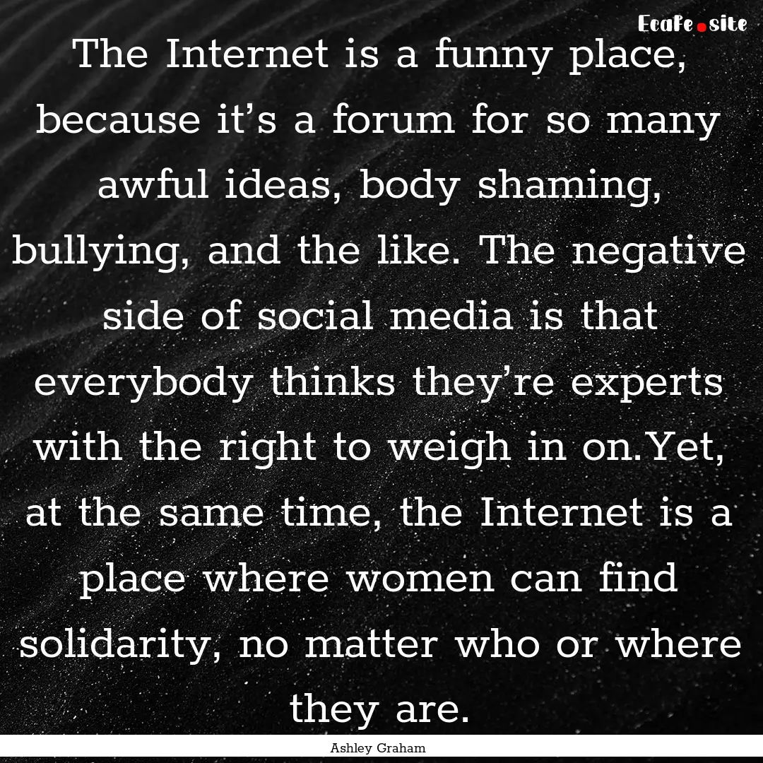 The Internet is a funny place, because it’s.... : Quote by Ashley Graham