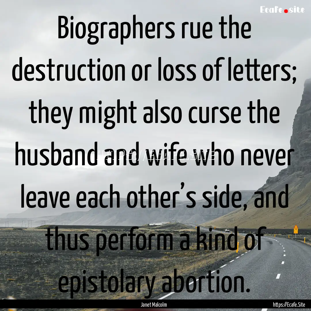 Biographers rue the destruction or loss of.... : Quote by Janet Malcolm