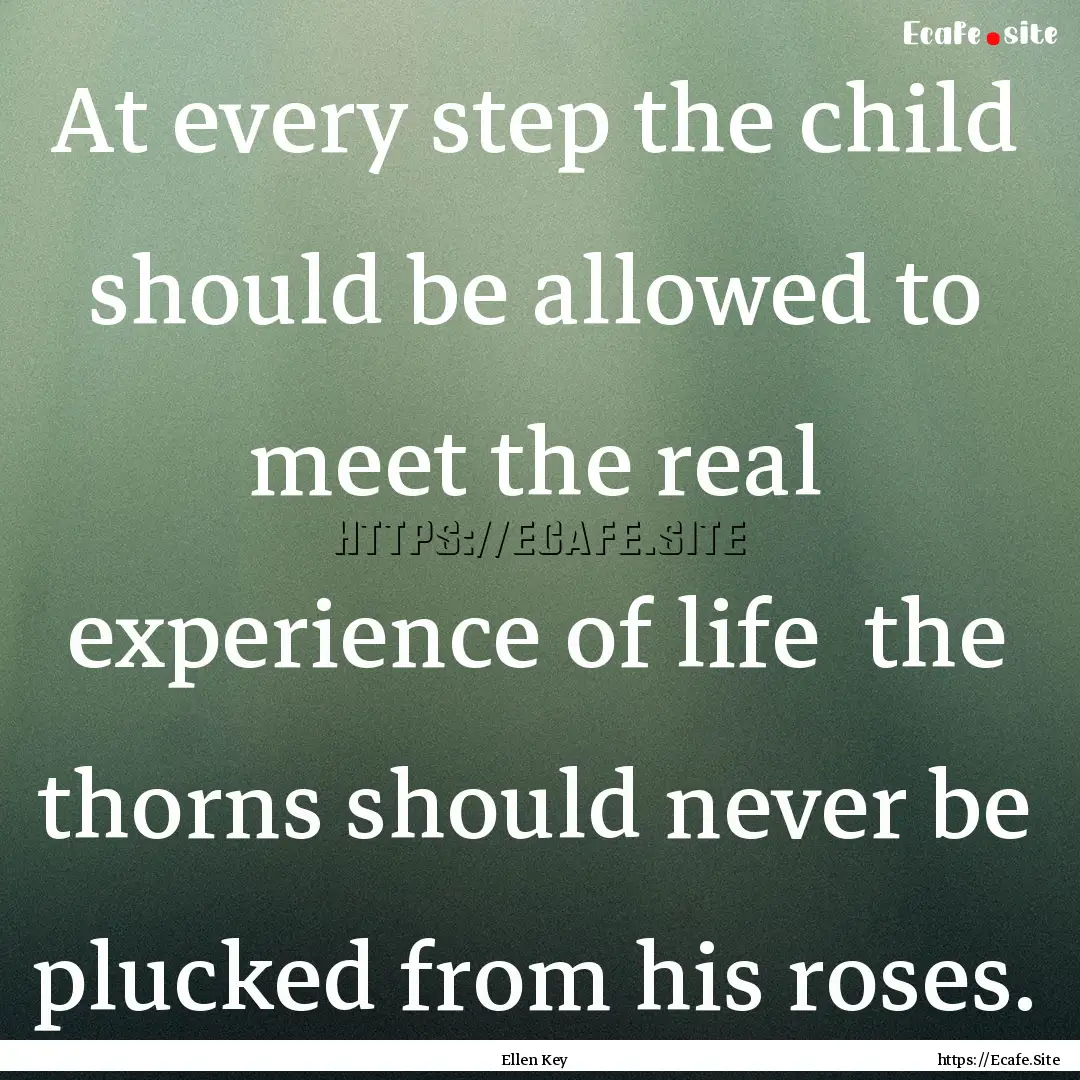 At every step the child should be allowed.... : Quote by Ellen Key