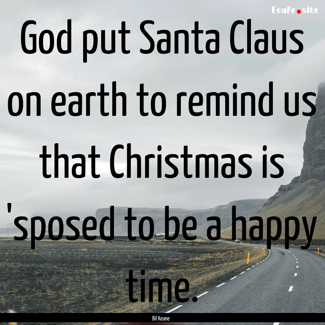 God put Santa Claus on earth to remind us.... : Quote by Bil Keane