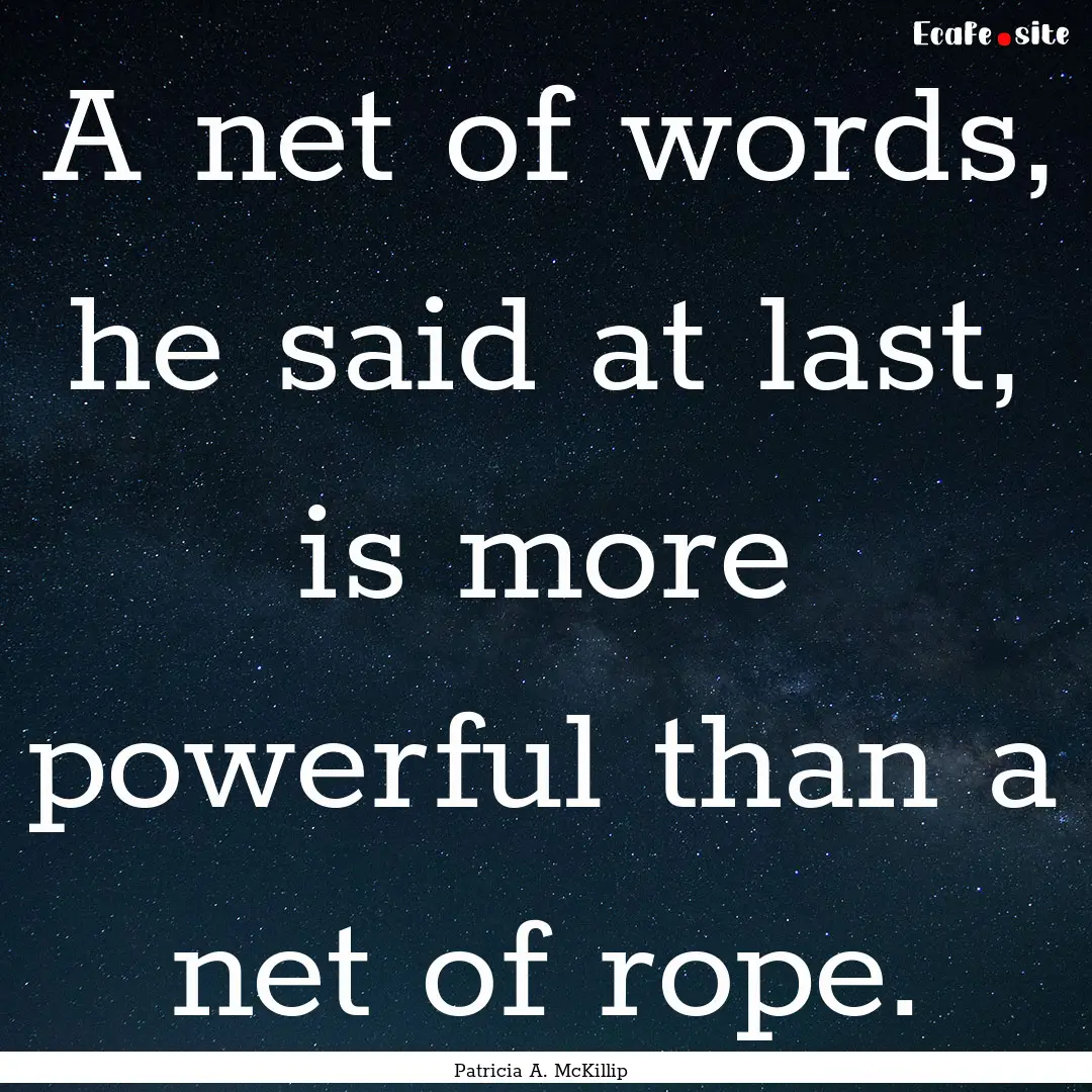 A net of words, he said at last, is more.... : Quote by Patricia A. McKillip