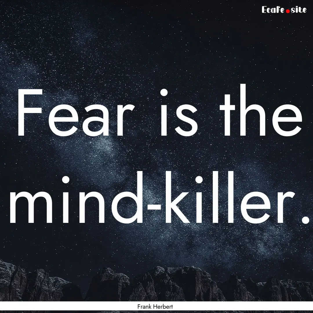 Fear is the mind-killer. : Quote by Frank Herbert