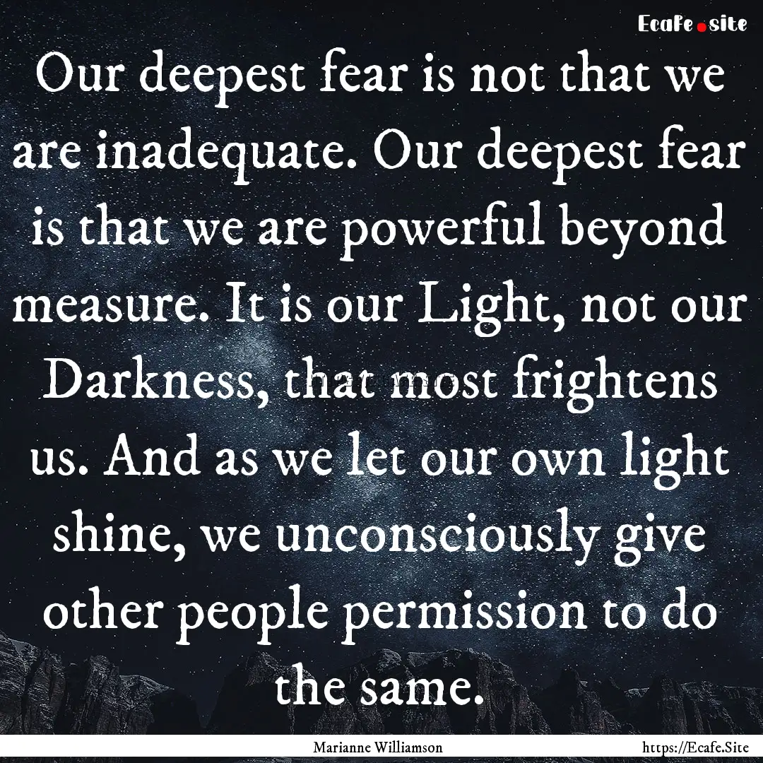 Our deepest fear is not that we are inadequate..... : Quote by Marianne Williamson