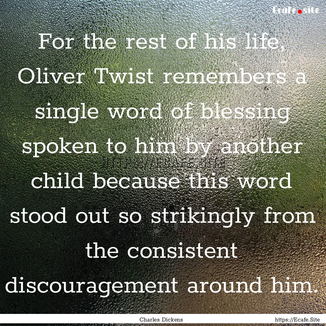 For the rest of his life, Oliver Twist remembers.... : Quote by Charles Dickens