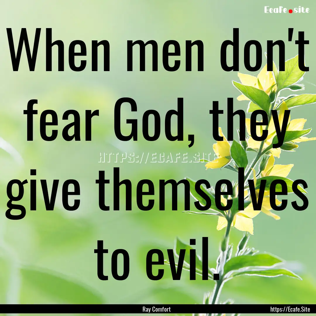 When men don't fear God, they give themselves.... : Quote by Ray Comfort