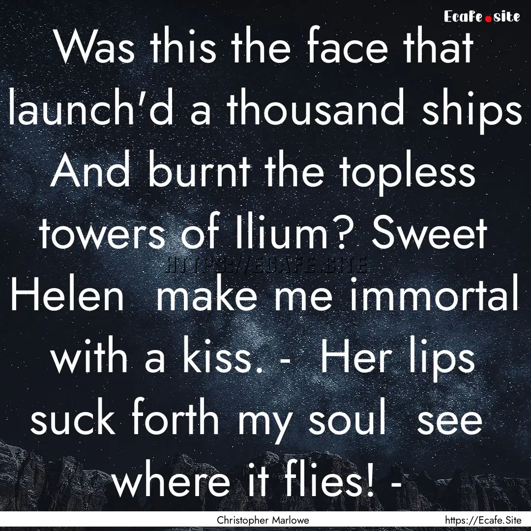 Was this the face that launch'd a thousand.... : Quote by Christopher Marlowe