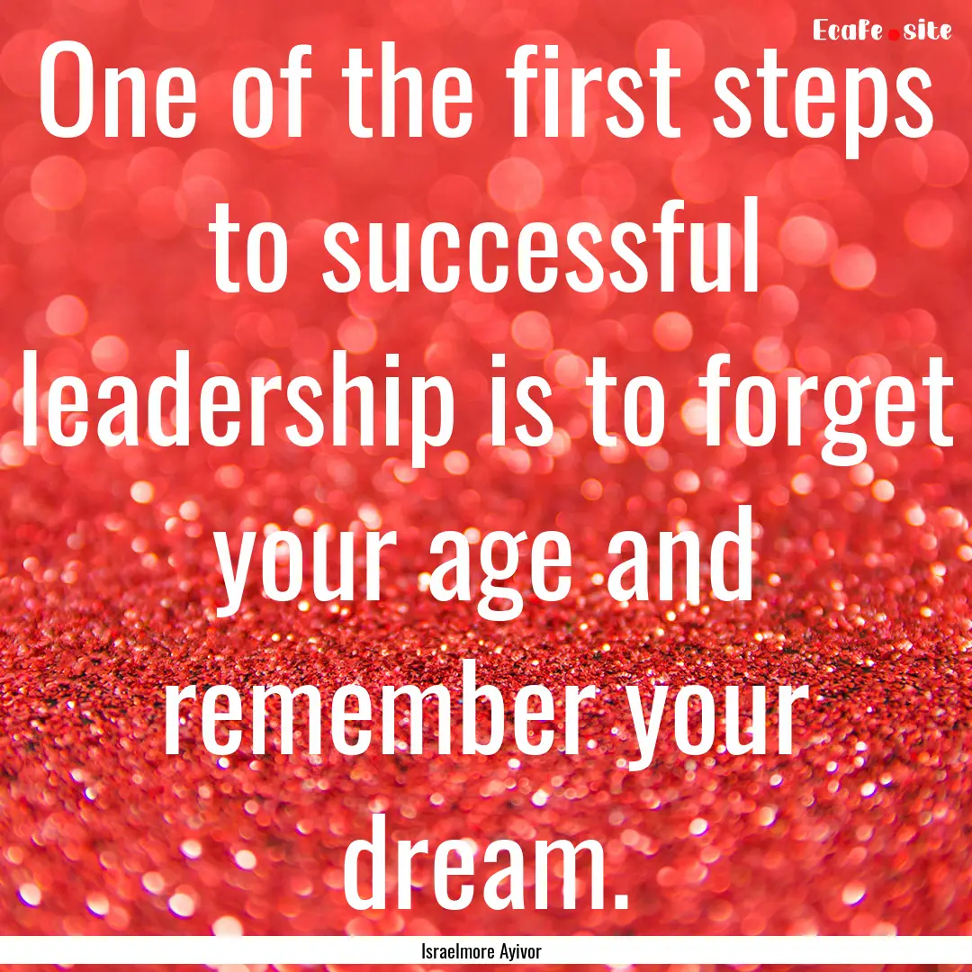 One of the first steps to successful leadership.... : Quote by Israelmore Ayivor