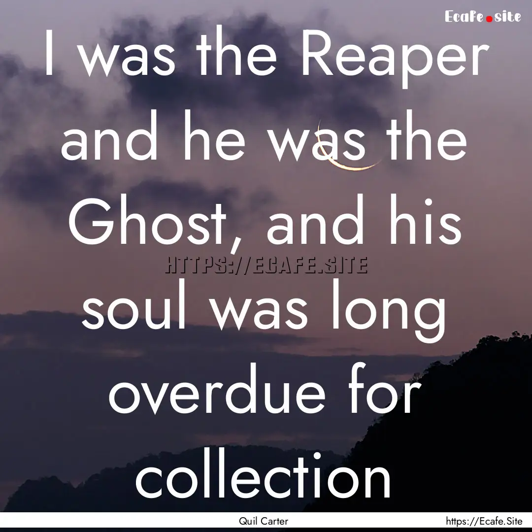 I was the Reaper and he was the Ghost, and.... : Quote by Quil Carter