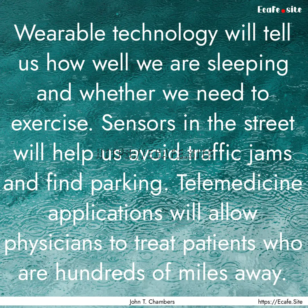 Wearable technology will tell us how well.... : Quote by John T. Chambers