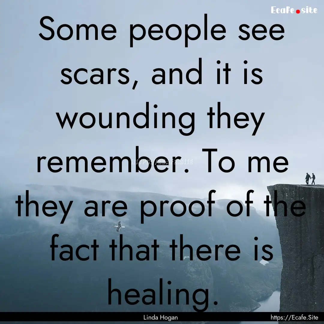 Some people see scars, and it is wounding.... : Quote by Linda Hogan