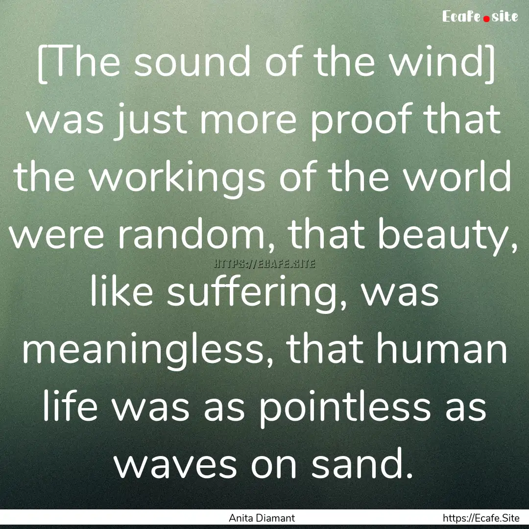 [The sound of the wind] was just more proof.... : Quote by Anita Diamant