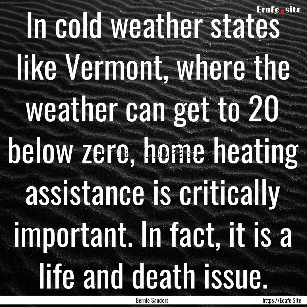 In cold weather states like Vermont, where.... : Quote by Bernie Sanders