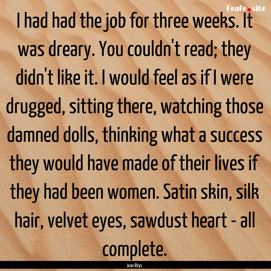 I had had the job for three weeks. It was.... : Quote by Jean Rhys