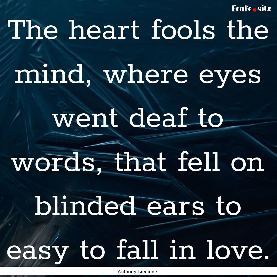 The heart fools the mind, where eyes went.... : Quote by Anthony Liccione