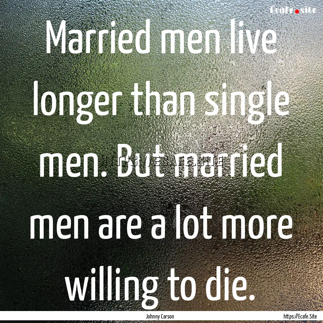 Married men live longer than single men..... : Quote by Johnny Carson