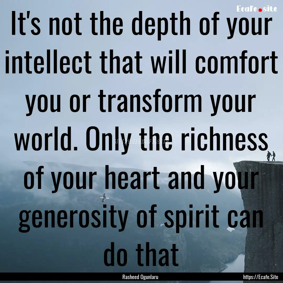 It's not the depth of your intellect that.... : Quote by Rasheed Ogunlaru