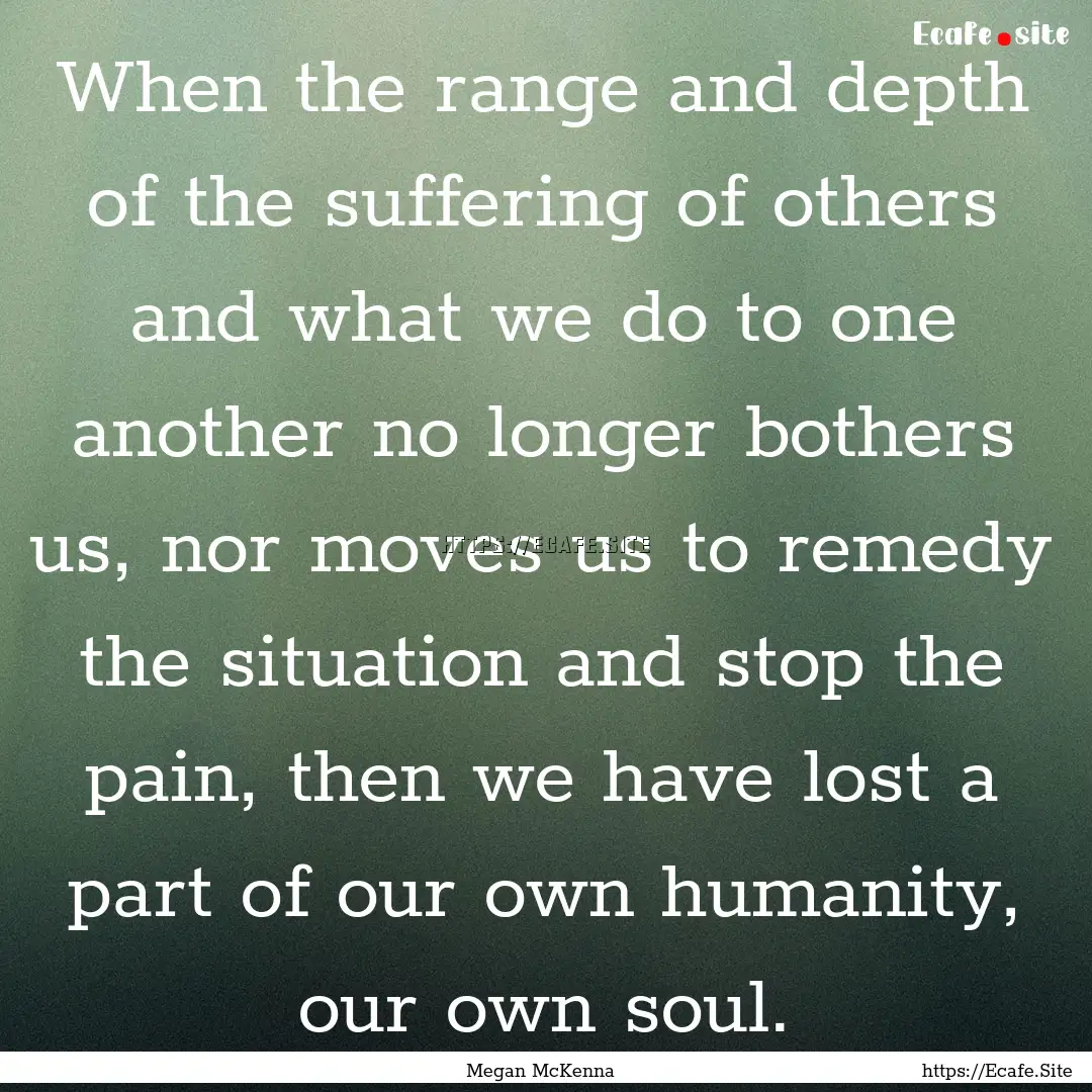 When the range and depth of the suffering.... : Quote by Megan McKenna