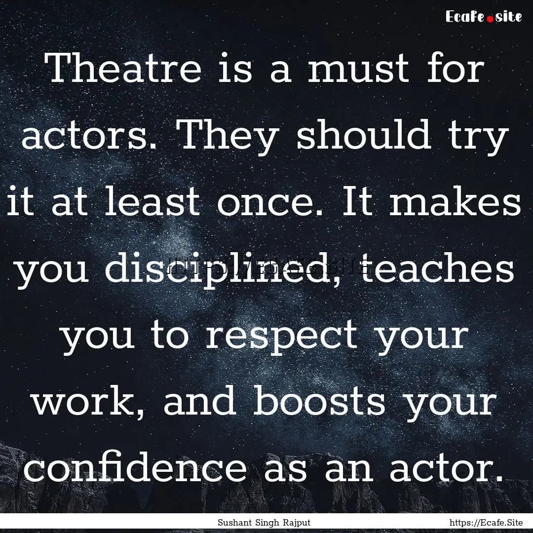 Theatre is a must for actors. They should.... : Quote by Sushant Singh Rajput