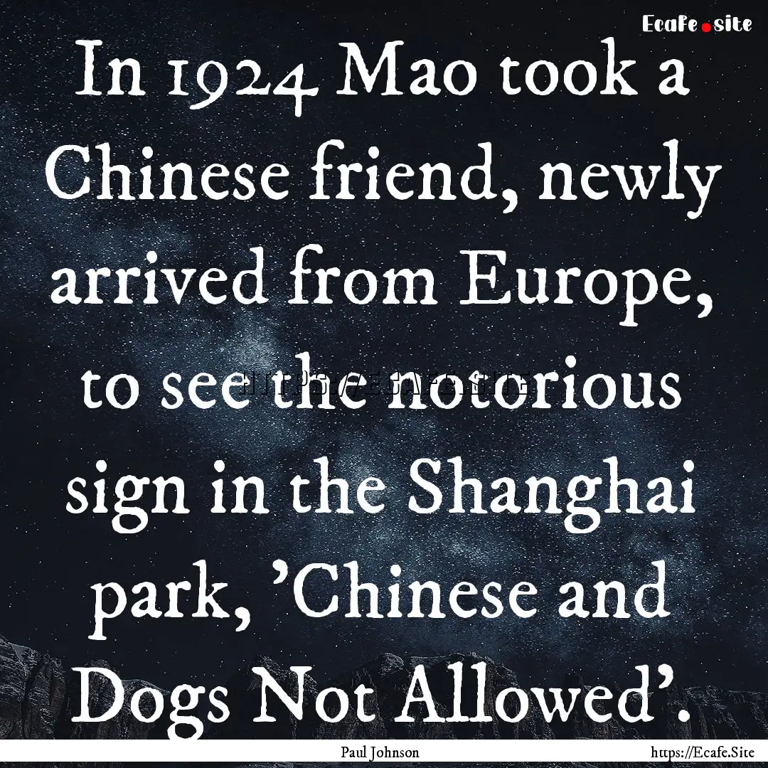 In 1924 Mao took a Chinese friend, newly.... : Quote by Paul Johnson