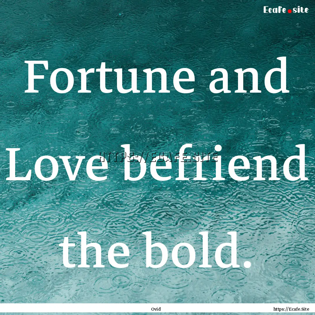 Fortune and Love befriend the bold. : Quote by Ovid