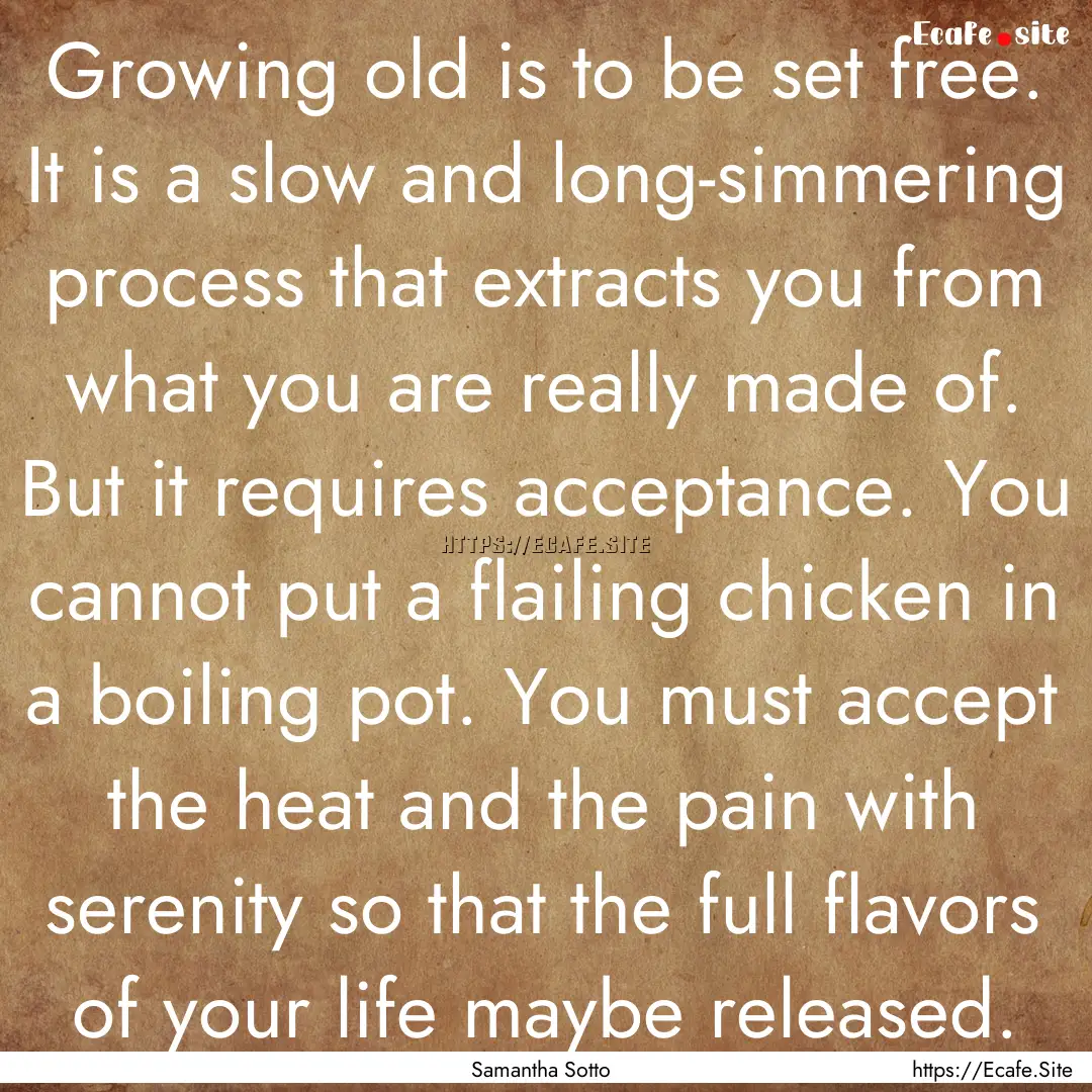 Growing old is to be set free. It is a slow.... : Quote by Samantha Sotto