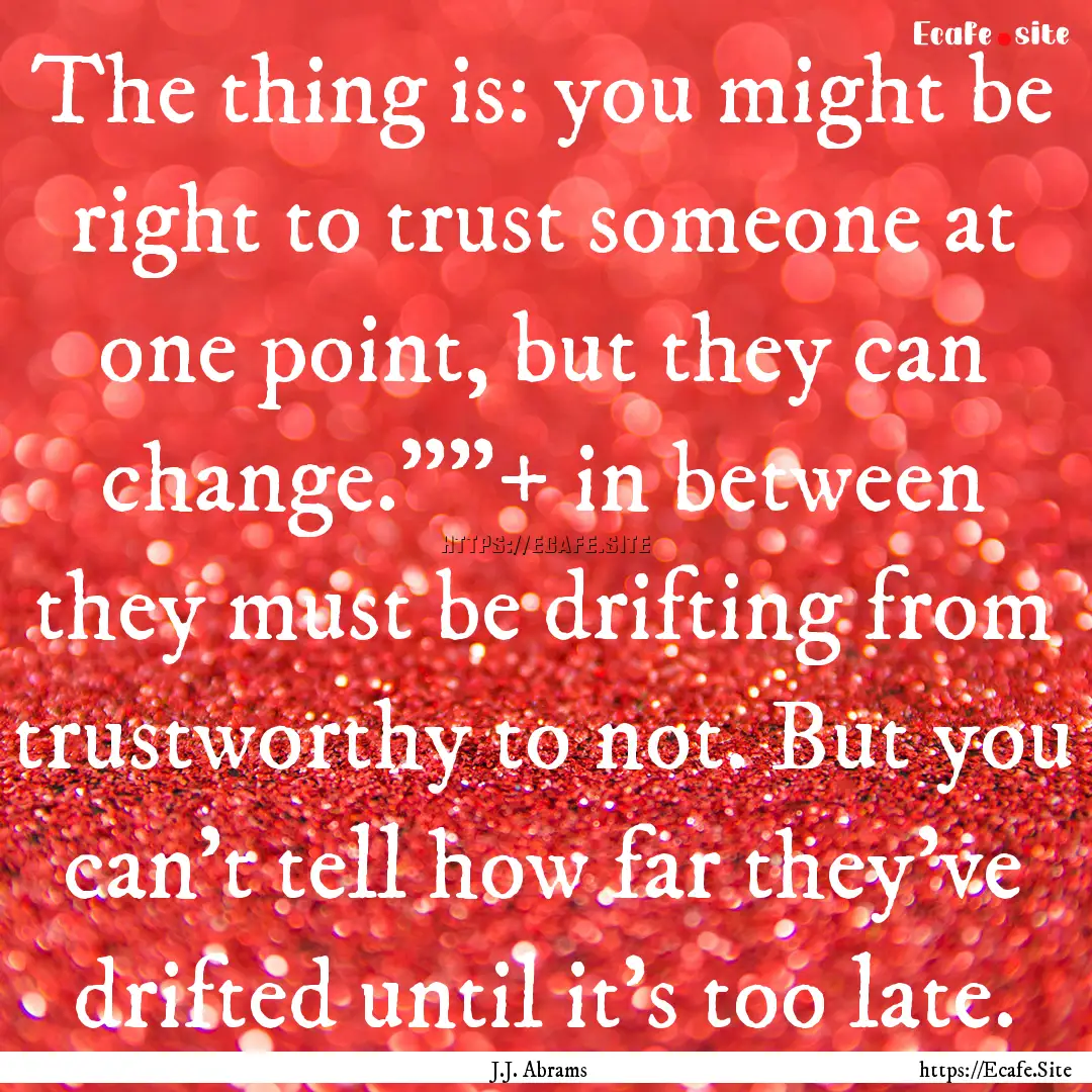 The thing is: you might be right to trust.... : Quote by J.J. Abrams