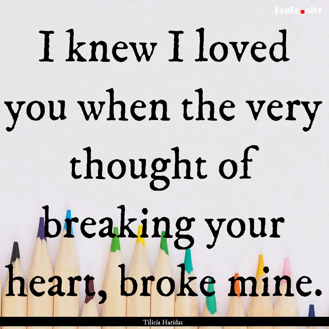 I knew I loved you when the very thought.... : Quote by Tilicia Haridat