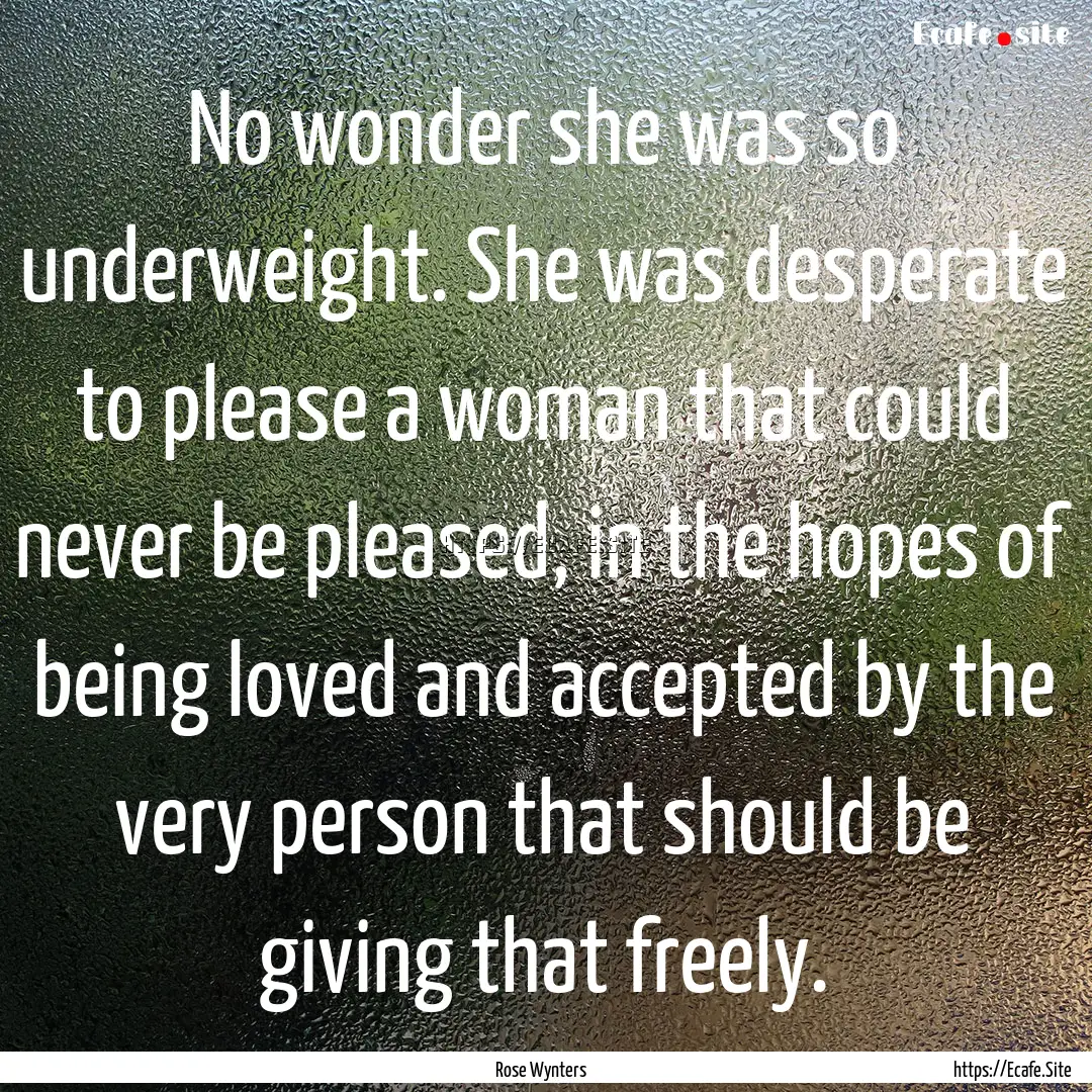 No wonder she was so underweight. She was.... : Quote by Rose Wynters