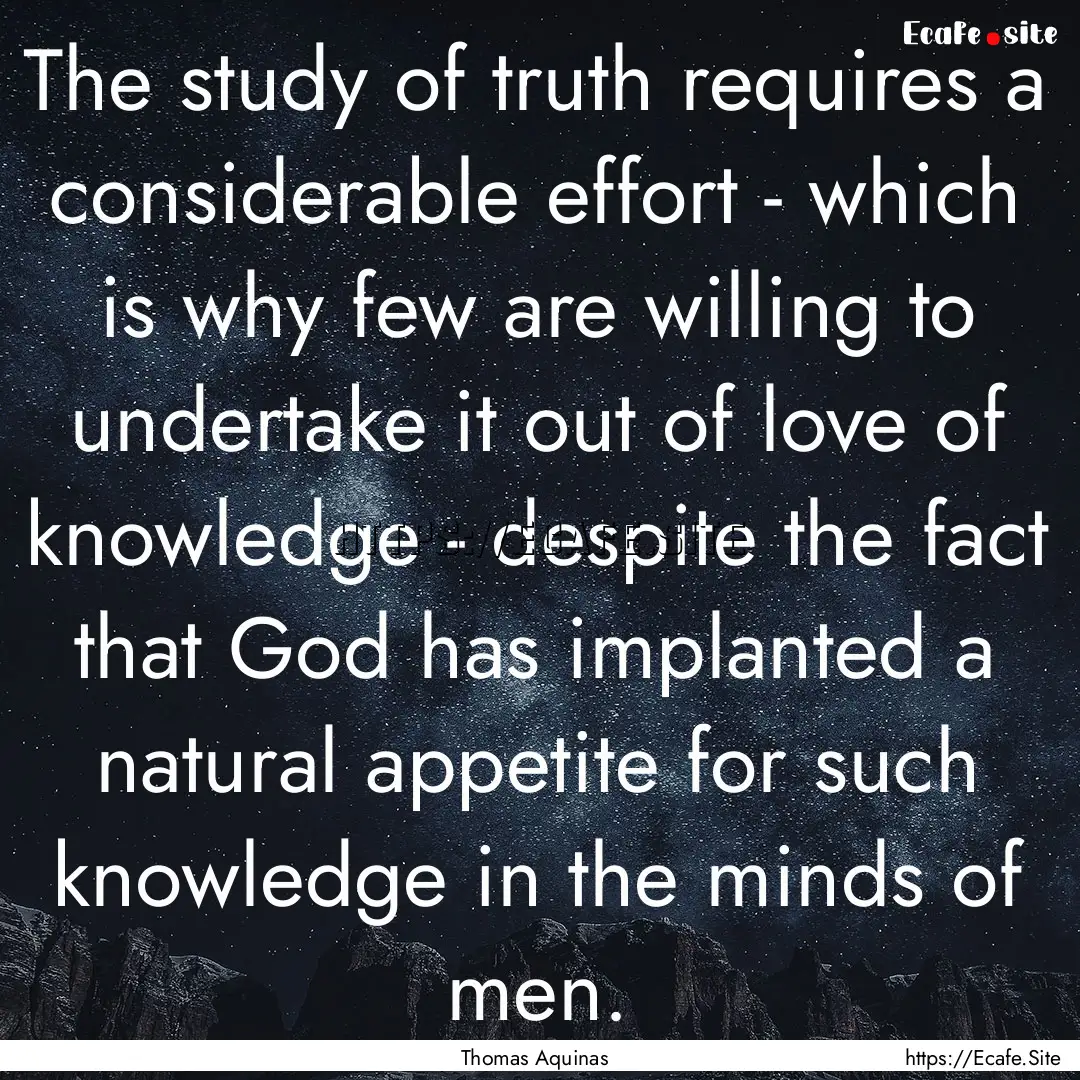 The study of truth requires a considerable.... : Quote by Thomas Aquinas