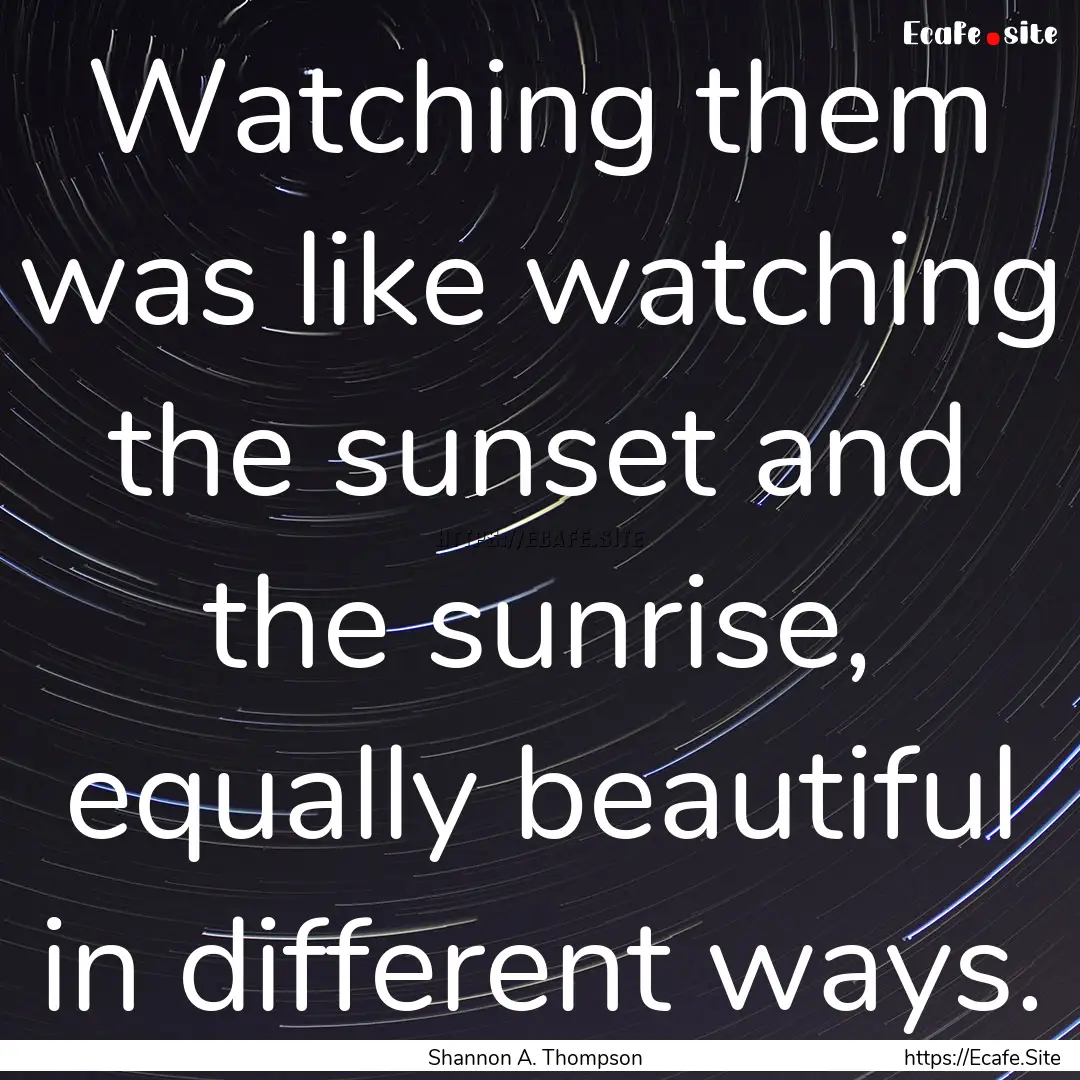 Watching them was like watching the sunset.... : Quote by Shannon A. Thompson