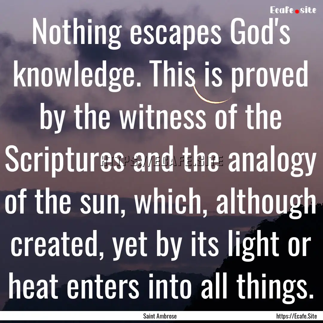 Nothing escapes God's knowledge. This is.... : Quote by Saint Ambrose