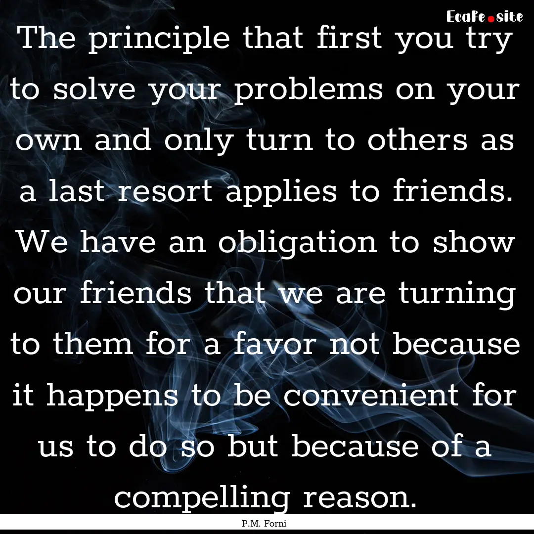 The principle that first you try to solve.... : Quote by P.M. Forni