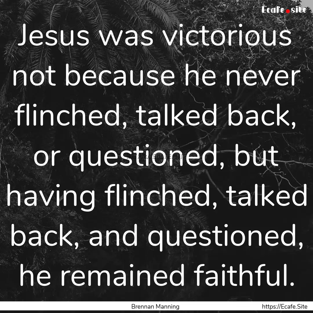 Jesus was victorious not because he never.... : Quote by Brennan Manning