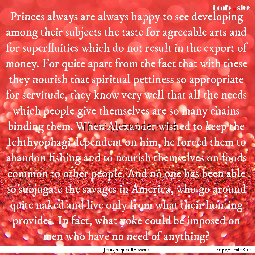 Princes always are always happy to see developing.... : Quote by Jean-Jacques Rousseau