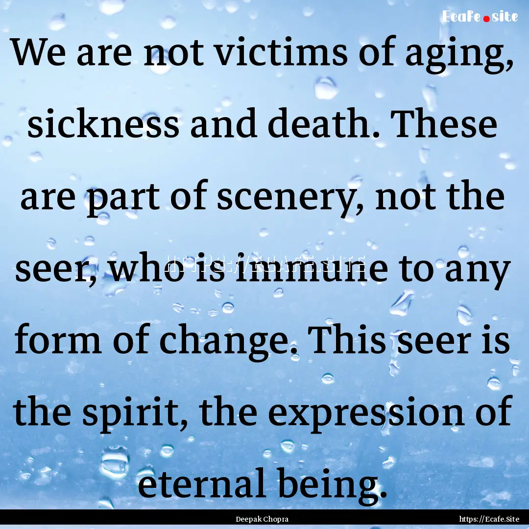 We are not victims of aging, sickness and.... : Quote by Deepak Chopra